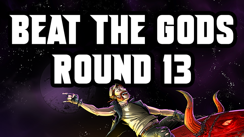 Round 13 of the Beat the Gods Competition starts now!