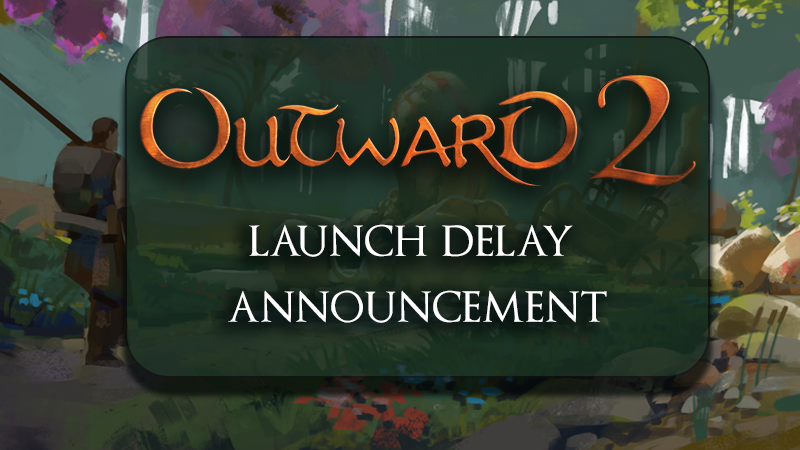 Delaying the launch of Outward 2