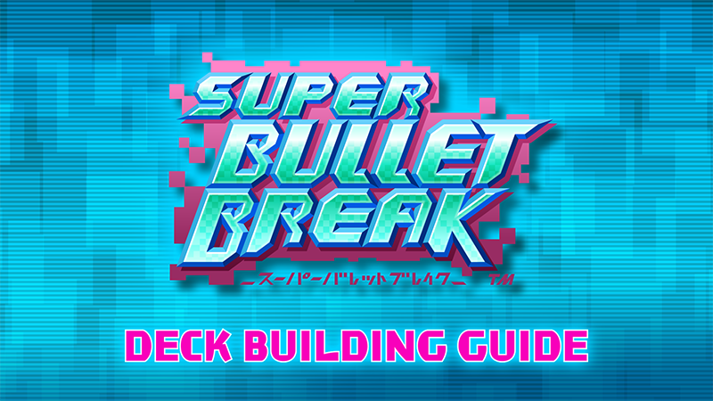 Check out the Super Bullet Break Deckbuilding Guide!