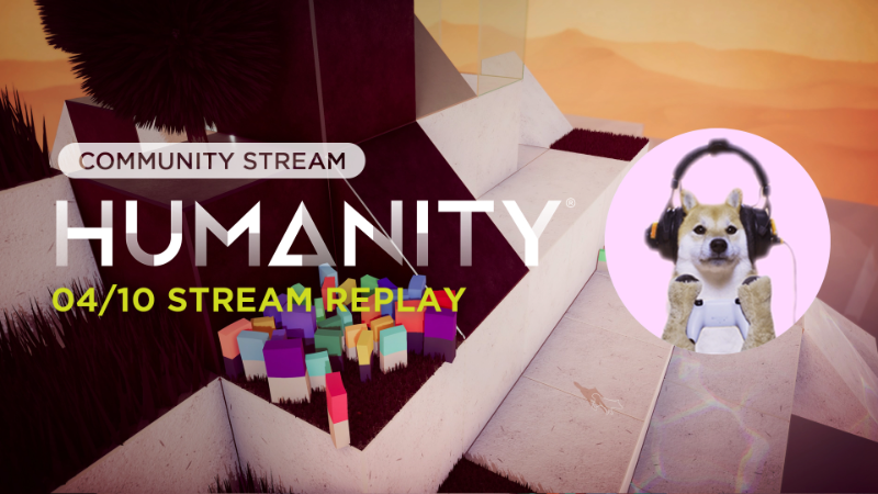 HUMANITY - [HUMANITY Hub Community Stream] 04/10 Replay - Steam News